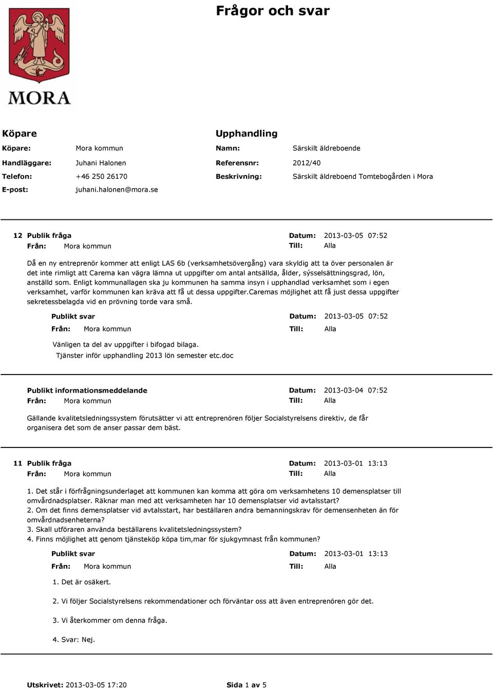 se 12 2013-03-05 07:52 Då en ny entreprenör kommer att enligt LAS 6b (verksamhetsövergång) vara skyldig att ta över personalen är det inte rimligt att Carema kan vägra lämna ut uppgifter om antal