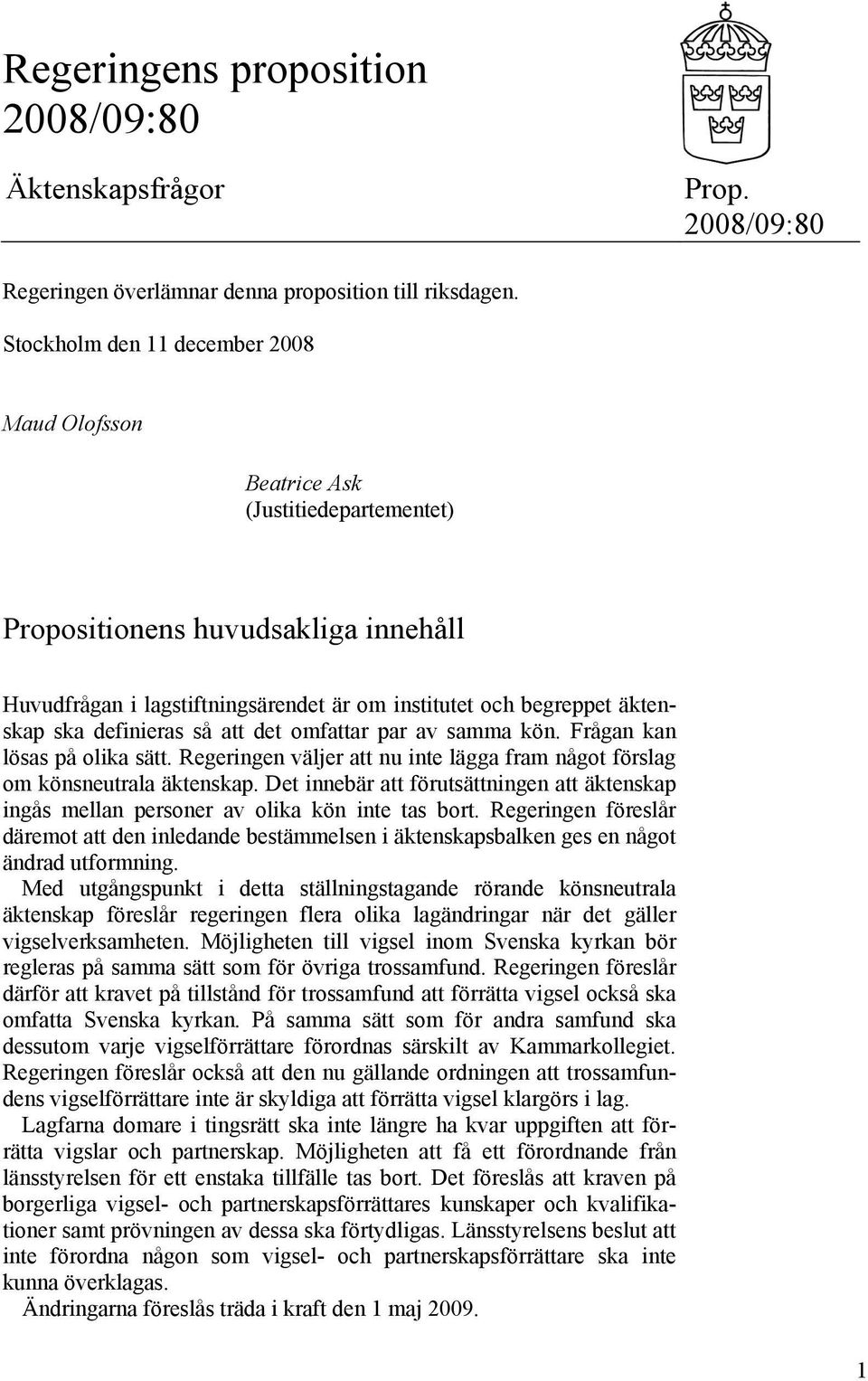 definieras så att det omfattar par av samma kön. Frågan kan lösas på olika sätt. Regeringen väljer att nu inte lägga fram något förslag om könsneutrala äktenskap.