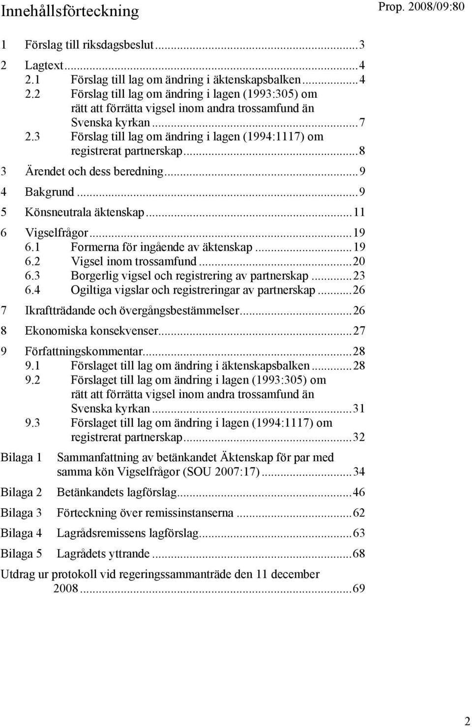 1 Formerna för ingående av äktenskap...19 6.2 Vigsel inom trossamfund...20 6.3 Borgerlig vigsel och registrering av partnerskap...23 6.4 Ogiltiga vigslar och registreringar av partnerskap.