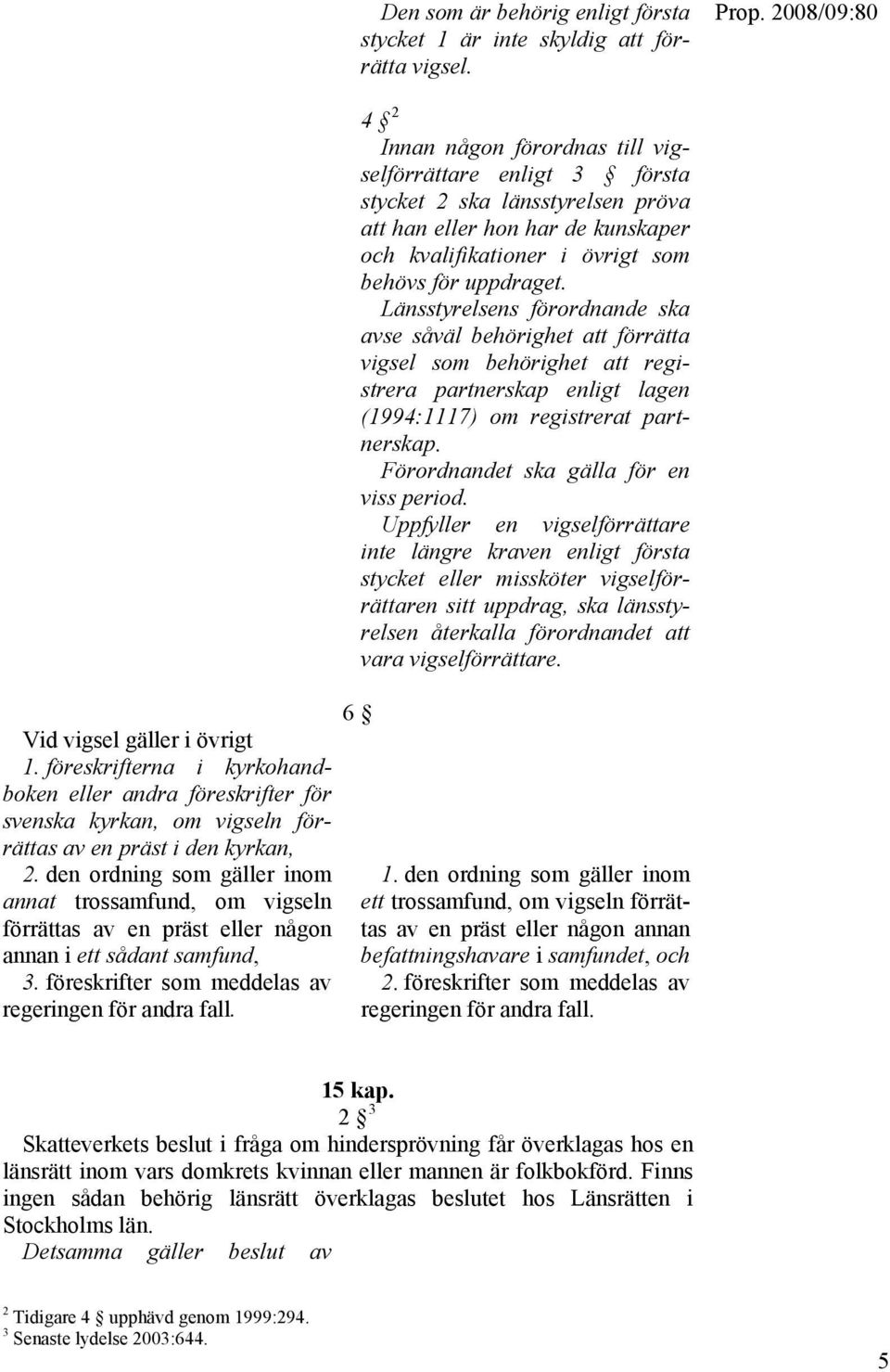 den ordning som gäller inom annat trossamfund, om vigseln förrättas av en präst eller någon annan i ett sådant samfund, 3. föreskrifter som meddelas av regeringen för andra fall.