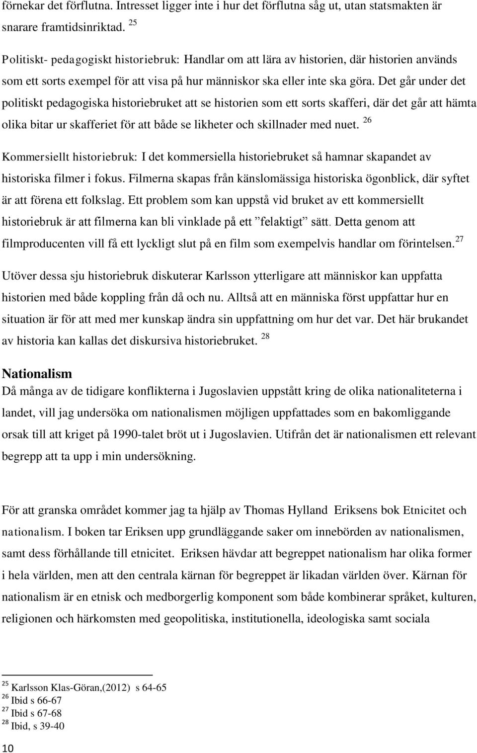 Det går under det politiskt pedagogiska historiebruket att se historien som ett sorts skafferi, där det går att hämta olika bitar ur skafferiet för att både se likheter och skillnader med nuet.