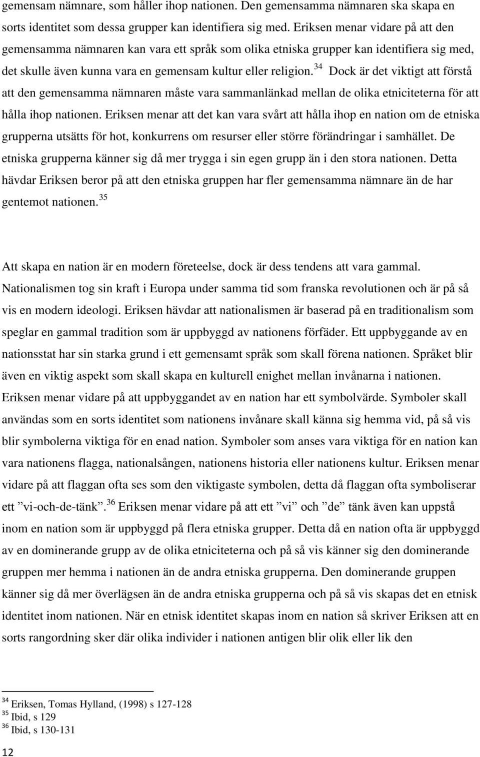 34 Dock är det viktigt att förstå att den gemensamma nämnaren måste vara sammanlänkad mellan de olika etniciteterna för att hålla ihop nationen.