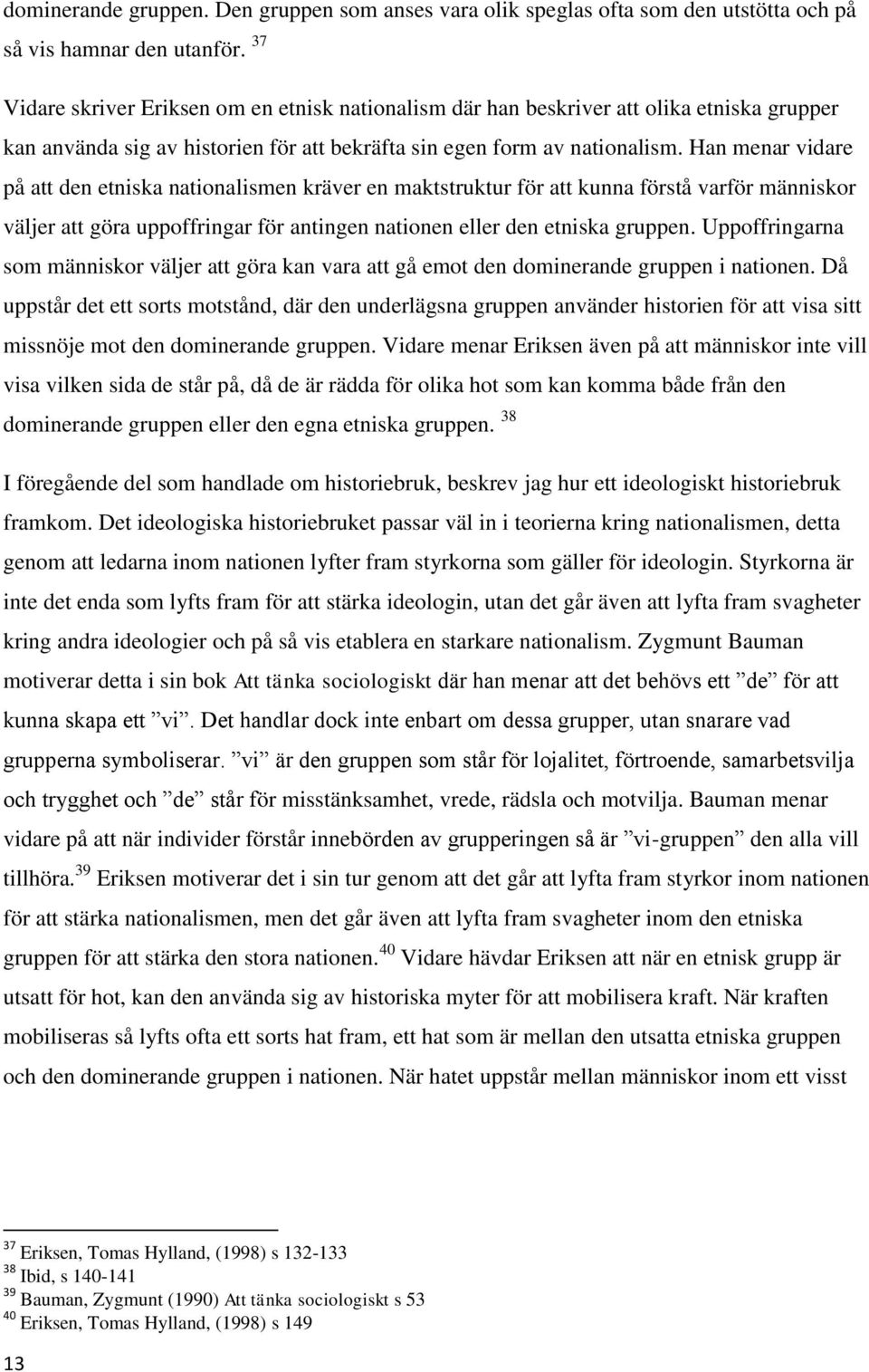 Han menar vidare på att den etniska nationalismen kräver en maktstruktur för att kunna förstå varför människor väljer att göra uppoffringar för antingen nationen eller den etniska gruppen.