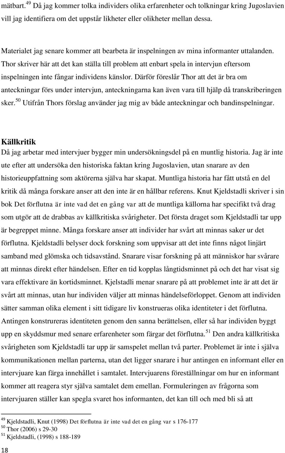 Thor skriver här att det kan ställa till problem att enbart spela in intervjun eftersom inspelningen inte fångar individens känslor.