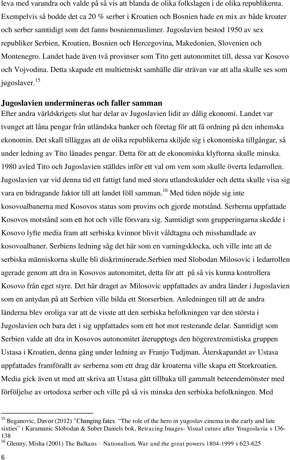 Jugoslavien bestod 1950 av sex republiker Serbien, Kroatien, Bosnien och Hercegovina, Makedonien, Slovenien och Montenegro.