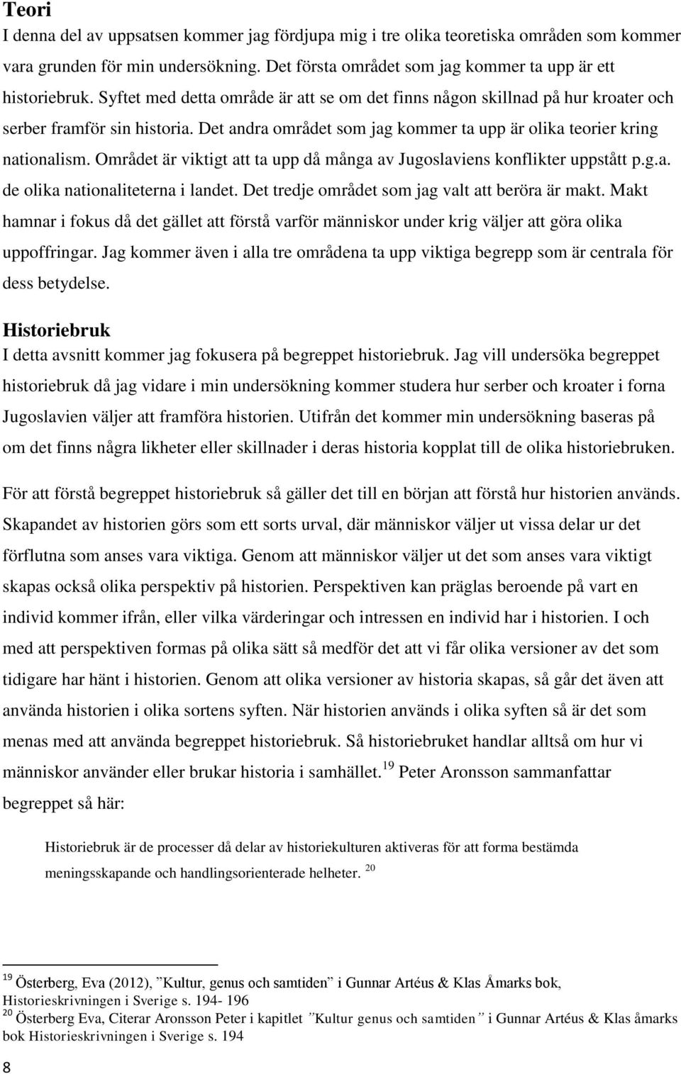 Området är viktigt att ta upp då många av Jugoslaviens konflikter uppstått p.g.a. de olika nationaliteterna i landet. Det tredje området som jag valt att beröra är makt.