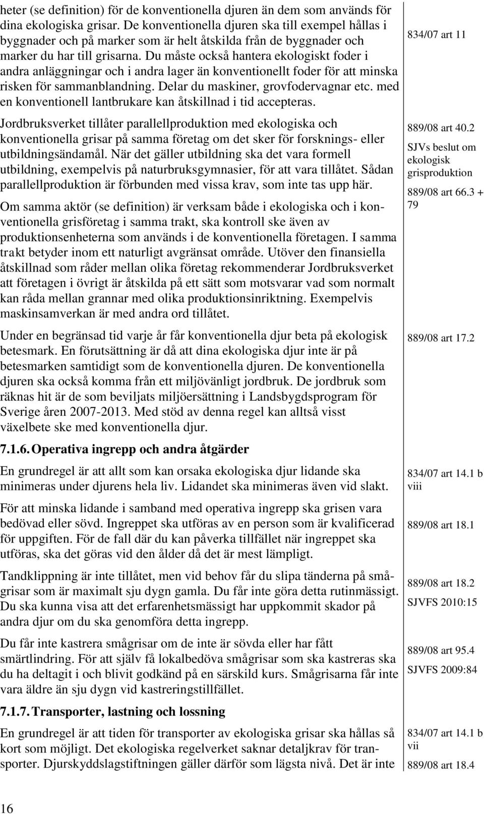 Du måste också hantera ekologiskt foder i andra anläggningar och i andra lager än konventionellt foder för att minska risken för sammanblandning. Delar du maskiner, grovfodervagnar etc.