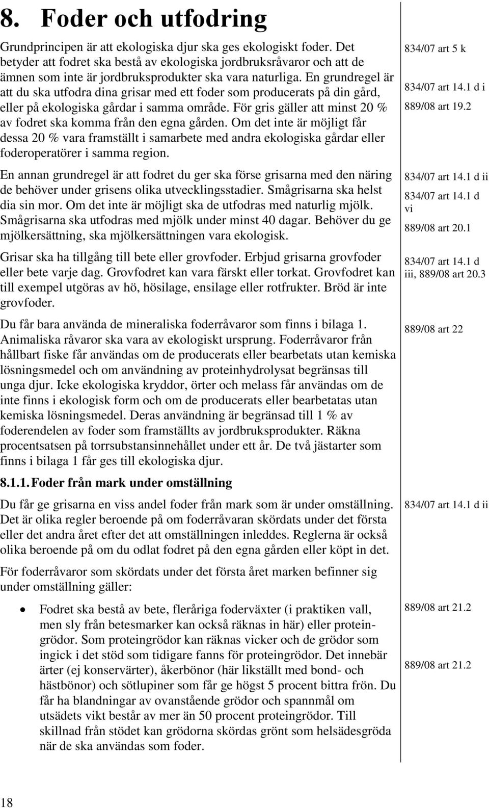 En grundregel är att du ska utfodra dina grisar med ett foder som producerats på din gård, eller på ekologiska gårdar i samma område.