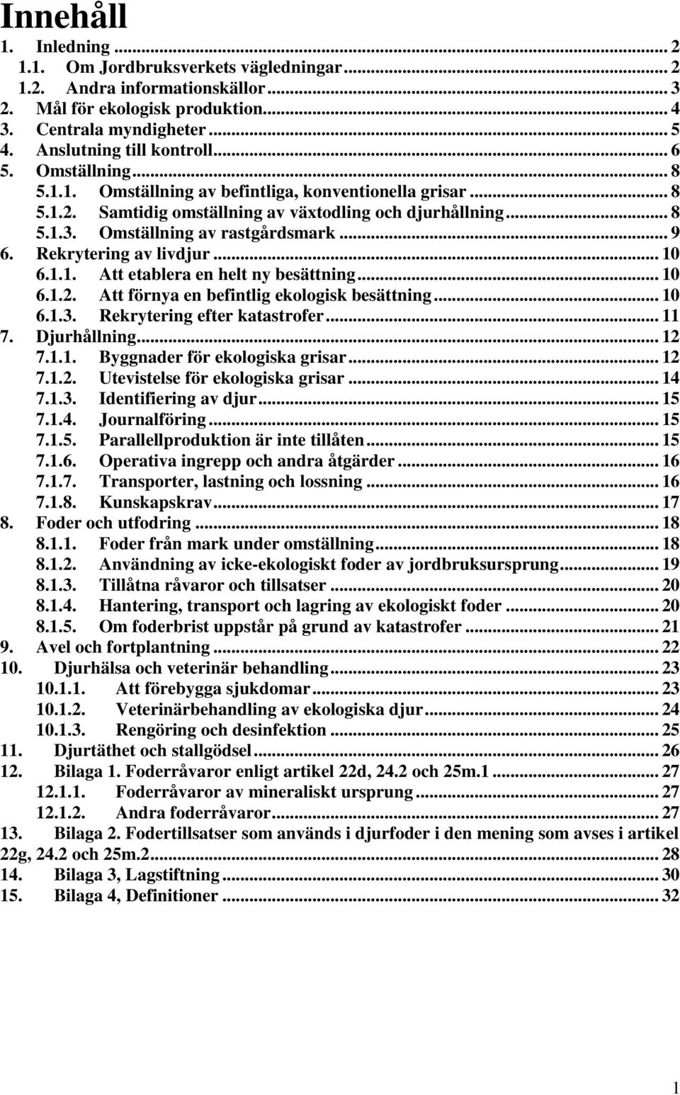 Rekrytering av livdjur... 10 6.1.1. tt etablera en helt ny besättning... 10 6.1.2. tt förnya en befintlig ekologisk besättning... 10 6.1.3. Rekrytering efter katastrofer... 11 7. Djurhållning... 12 7.