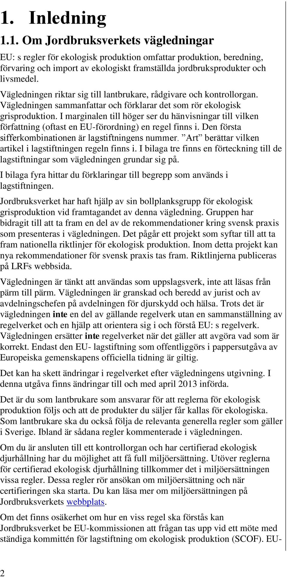 I marginalen till höger ser du hänvisningar till vilken författning (oftast en EU-förordning) en regel finns i. Den första sifferkombinationen är lagstiftningens nummer.