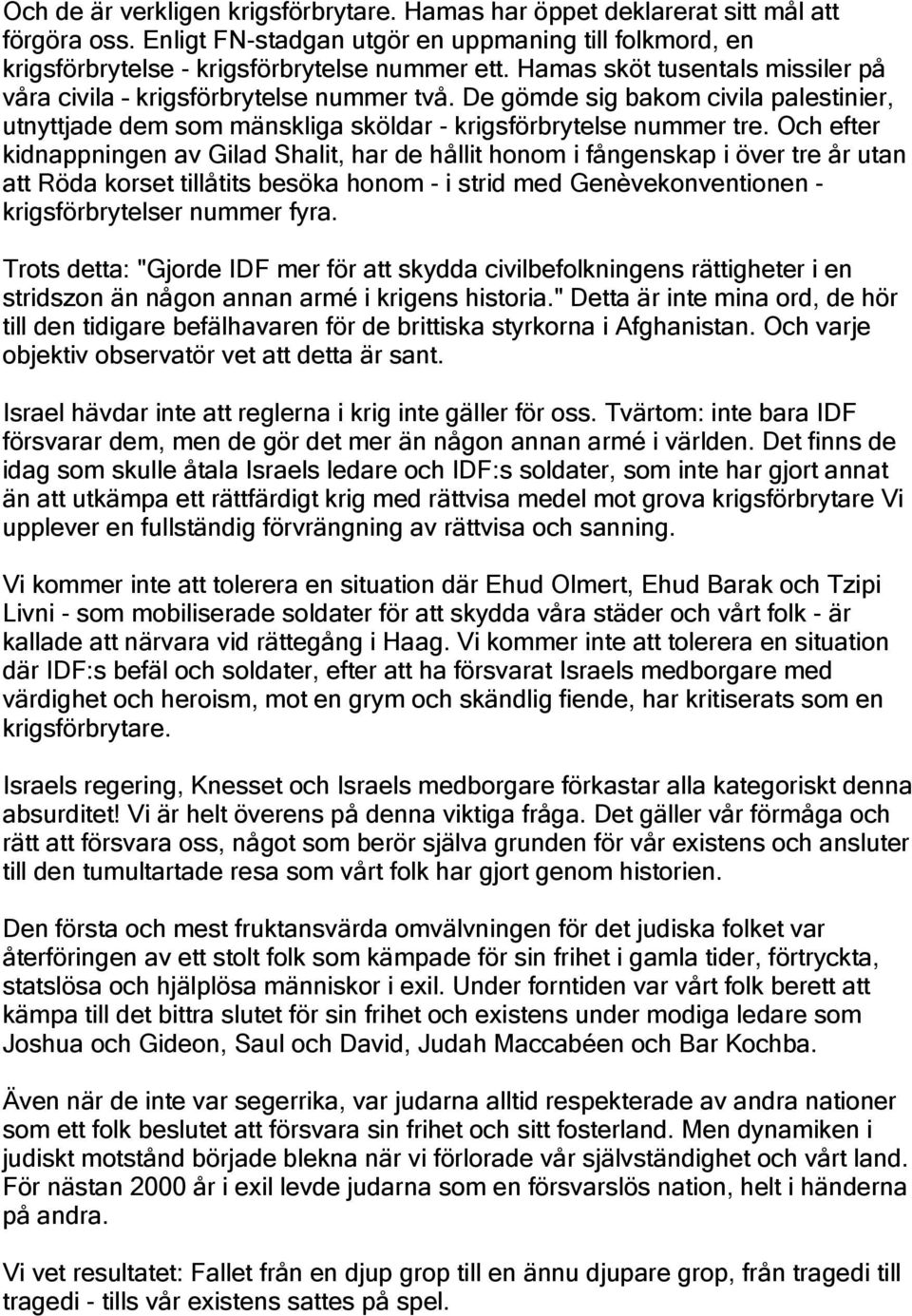 Och efter kidnappningen av Gilad Shalit, har de hållit honom i fångenskap i över tre år utan att Röda korset tillåtits besöka honom - i strid med Genèvekonventionen - krigsförbrytelser nummer fyra.