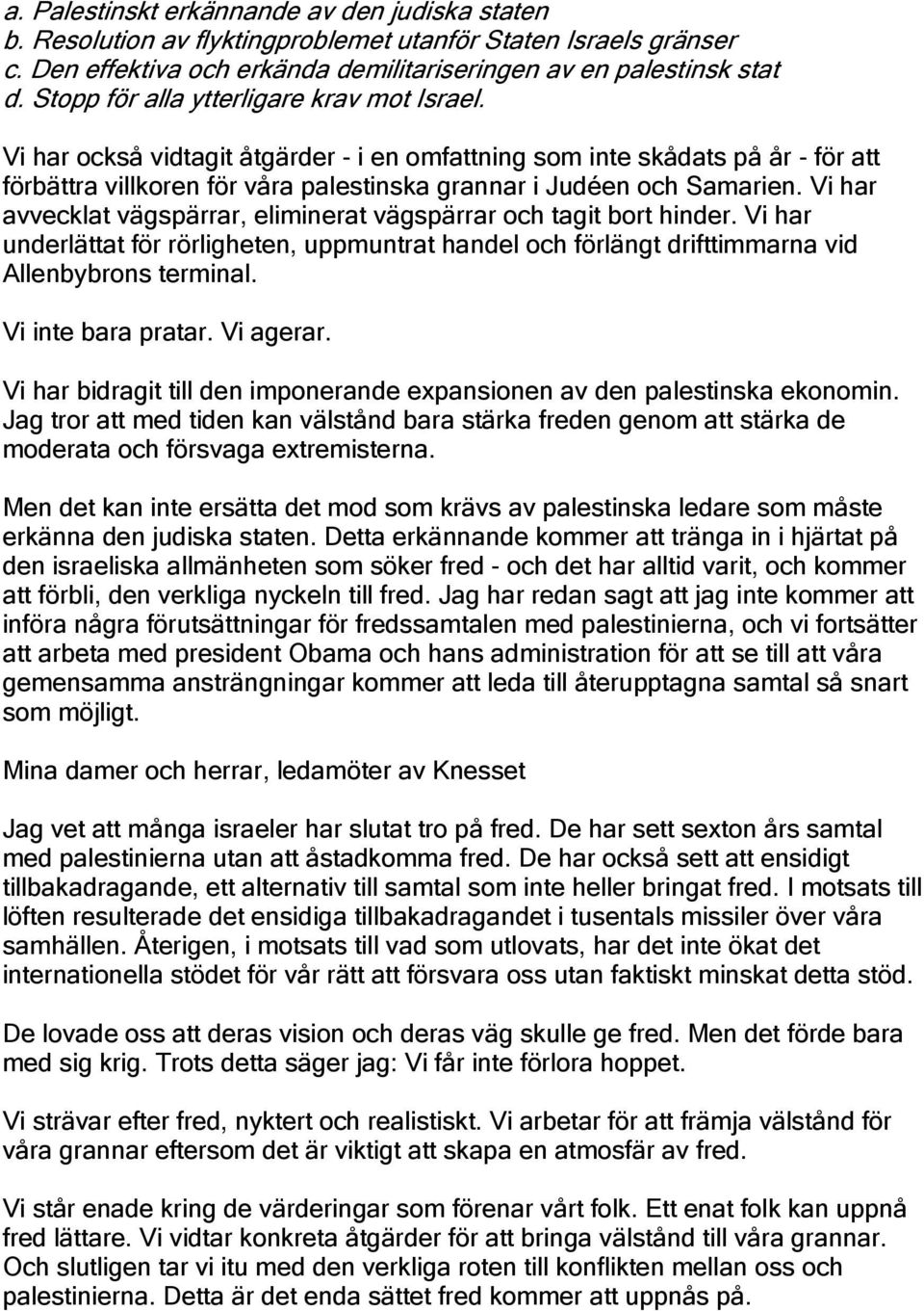 Vi har avvecklat vägspärrar, eliminerat vägspärrar och tagit bort hinder. Vi har underlättat för rörligheten, uppmuntrat handel och förlängt drifttimmarna vid Allenbybrons terminal.