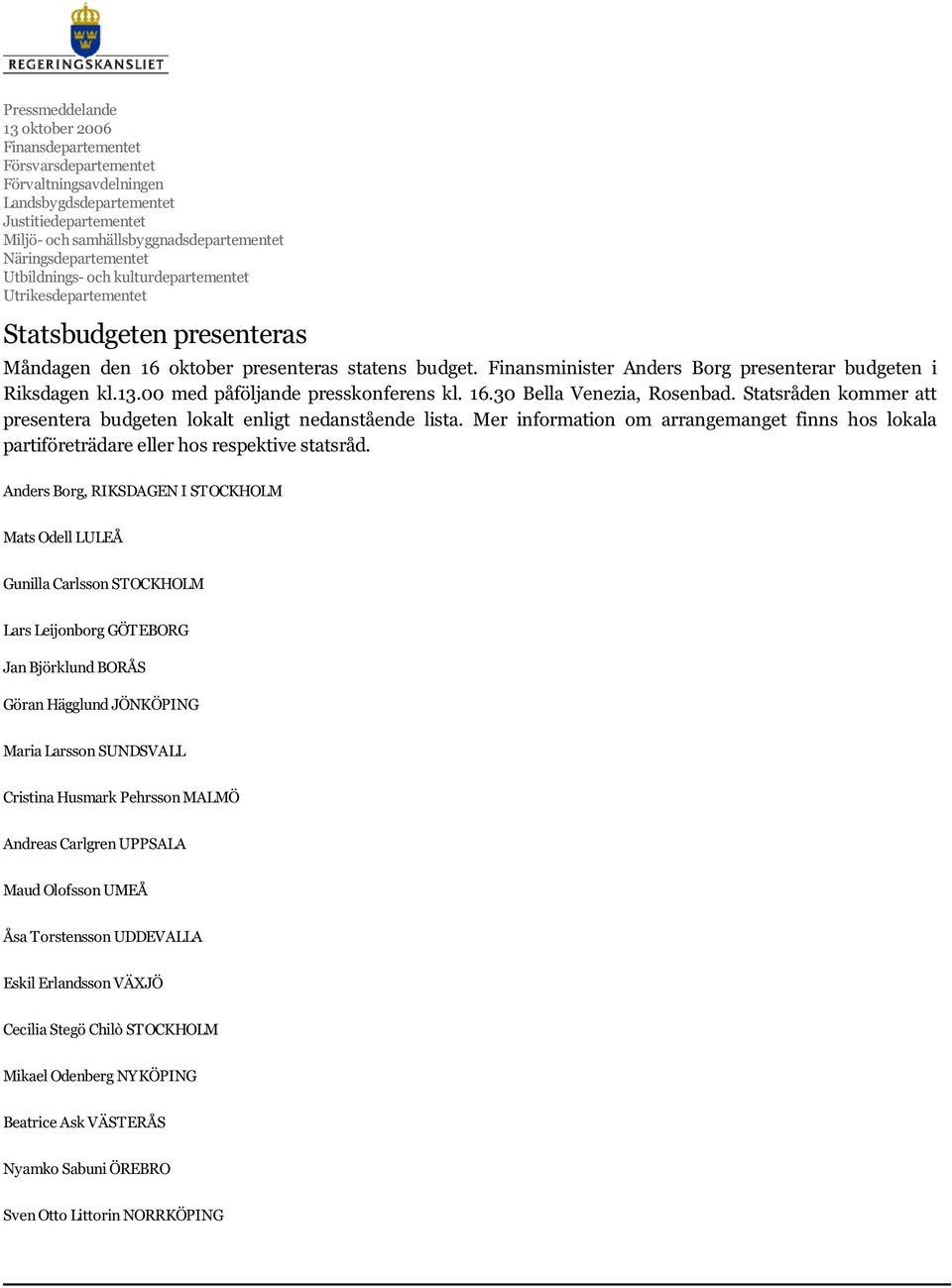 00 med påföljande presskonferens kl. 16.30 Bella Venezia, Rosenbad. Statsråden kommer att presentera budgeten lokalt enligt nedanstående lista.