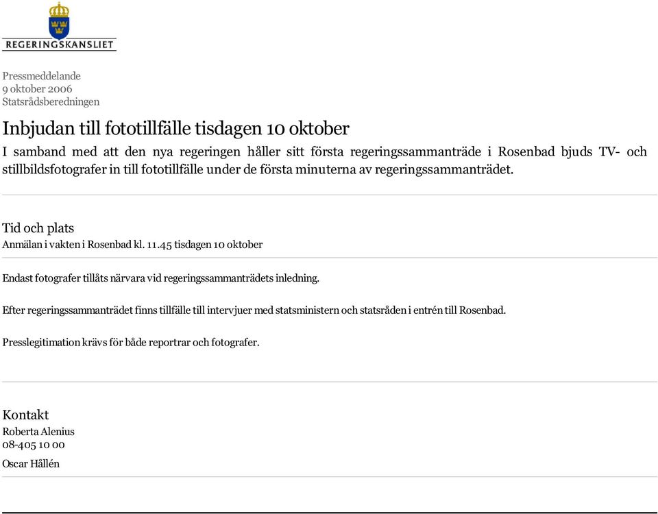 11.45 tisdagen 10 oktober Endast fotografer tillåts närvara vid regeringssammanträdets inledning.