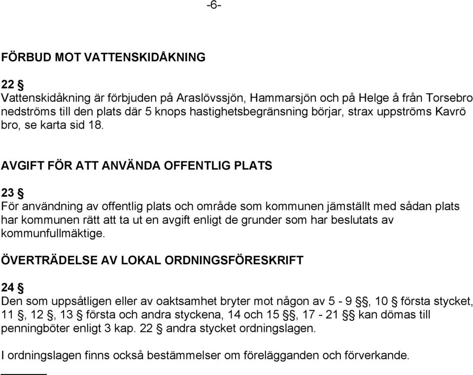 AVGIFT FÖR ATT ANVÄNDA OFFENTLIG PLATS 23 För användning av offentlig plats och område som kommunen jämställt med sådan plats har kommunen rätt att ta ut en avgift enligt de grunder som har