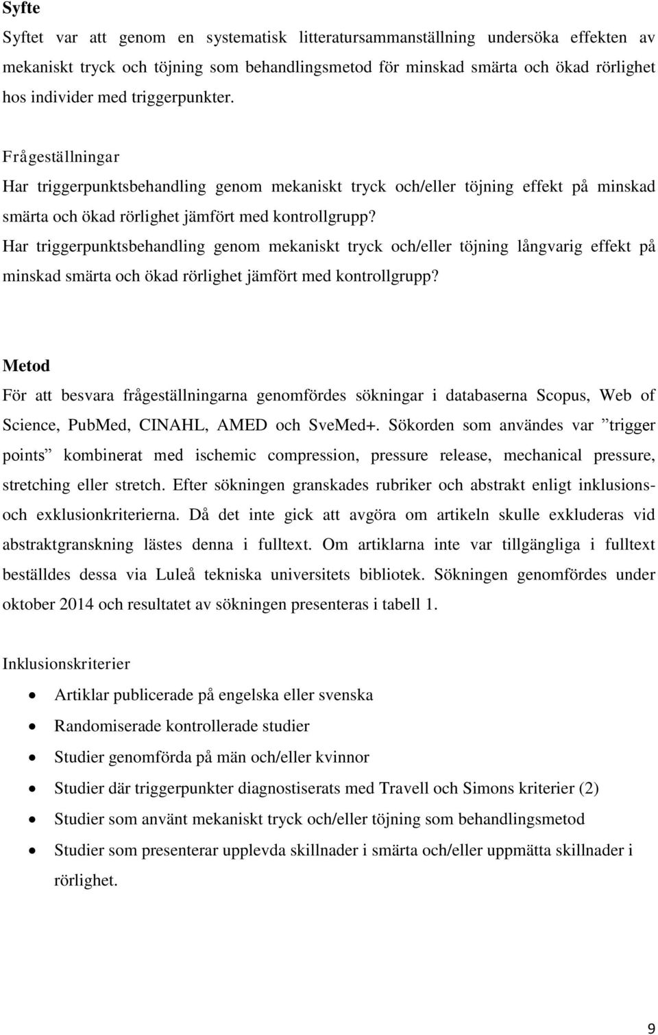 Har triggerpunktsbehandling genom mekaniskt tryck och/eller töjning långvarig effekt på minskad smärta och ökad rörlighet jämfört med kontrollgrupp?