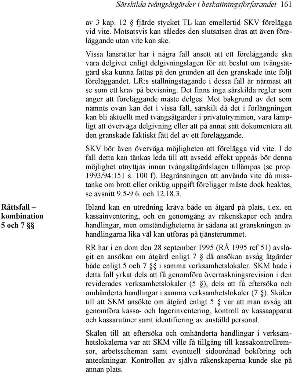 Vissa länsrätter har i några fall ansett att ett föreläggande ska vara delgivet enligt delgivningslagen för att beslut om tvångsåtgärd ska kunna fattas på den grunden att den granskade inte följt