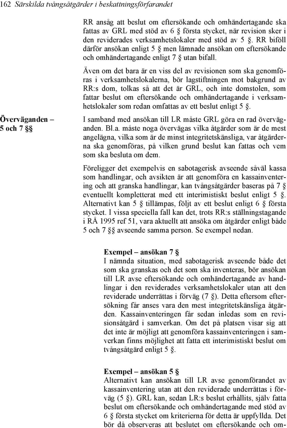 Även om det bara är en viss del av revisionen som ska genomföras i verksamhetslokalerna, bör lagstiftningen mot bakgrund av RR:s dom, tolkas så att det är GRL, och inte domstolen, som fattar beslut