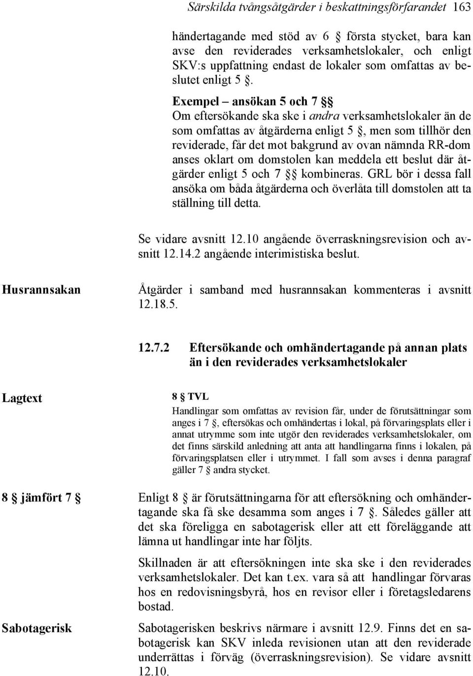 Exempel ansökan 5 och 7 Om eftersökande ska ske i andra verksamhetslokaler än de som omfattas av åtgärderna enligt 5, men som tillhör den reviderade, får det mot bakgrund av ovan nämnda RR-dom anses