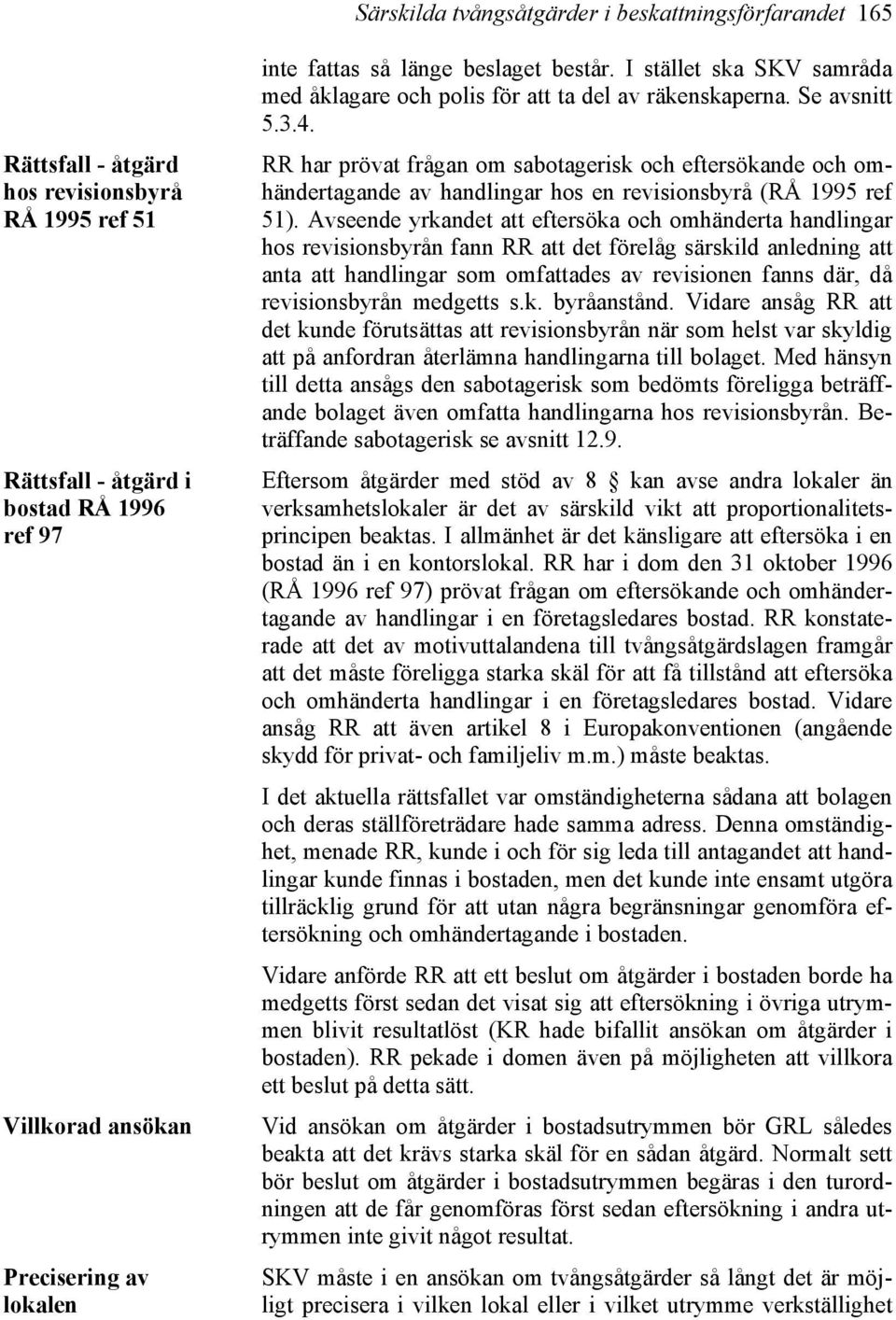 RR har prövat frågan om sabotagerisk och eftersökande och omhändertagande av handlingar hos en revisionsbyrå (RÅ 1995 ref 51).