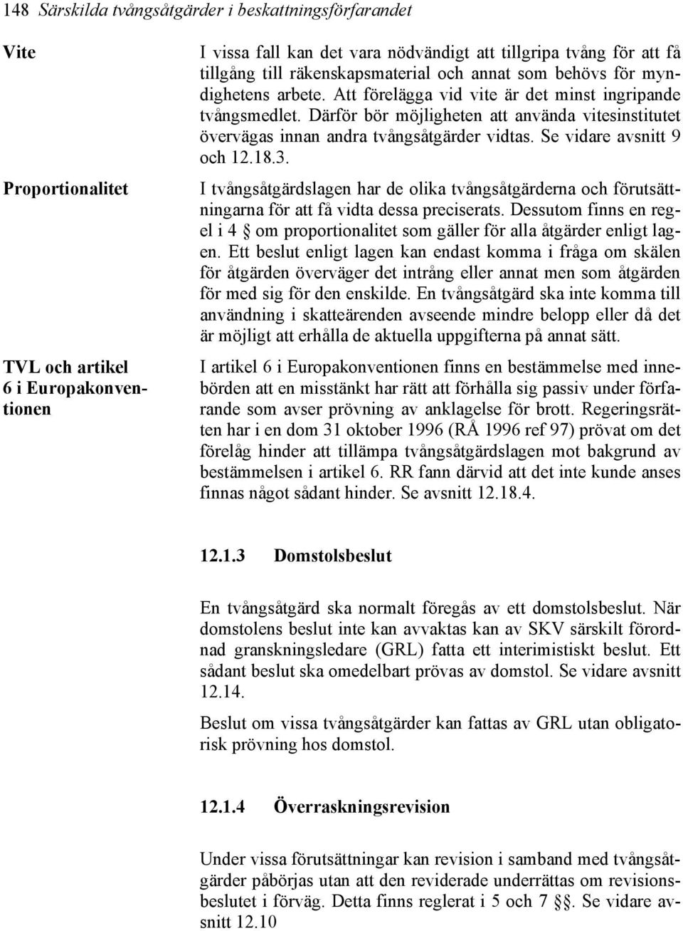 Därför bör möjligheten att använda vitesinstitutet övervägas innan andra tvångsåtgärder vidtas. Se vidare avsnitt 9 och 12.18.3.