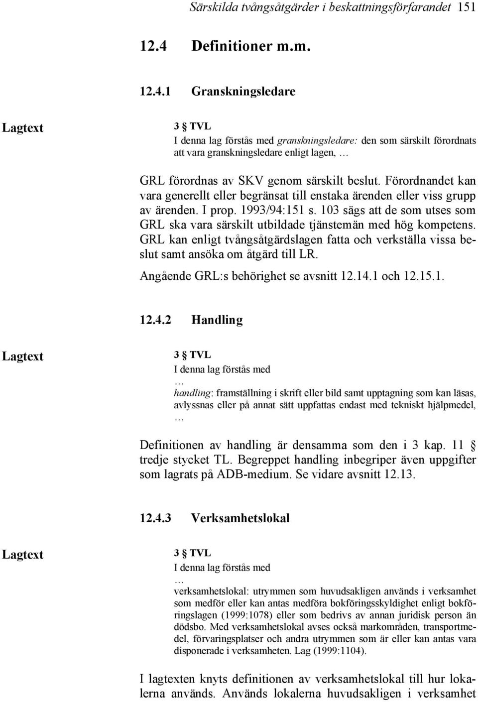 1 Granskningsledare 3 TVL I denna lag förstås med granskningsledare: den som särskilt förordnats att vara granskningsledare enligt lagen, GRL förordnas av SKV genom särskilt beslut.