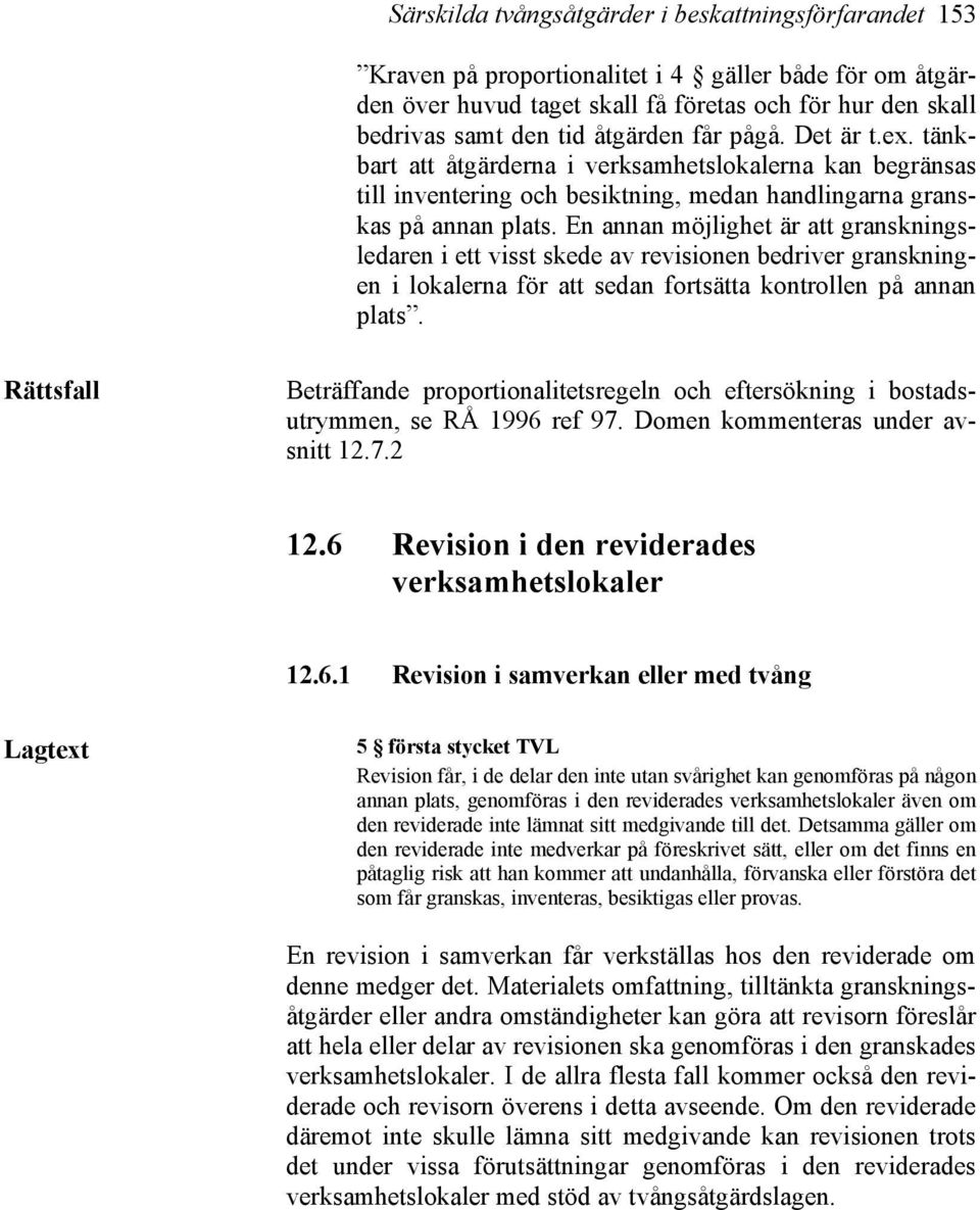 En annan möjlighet är att granskningsledaren i ett visst skede av revisionen bedriver granskningen i lokalerna för att sedan fortsätta kontrollen på annan plats.