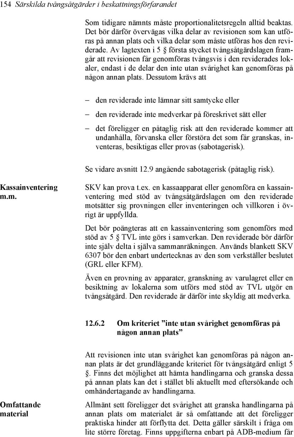 Av lagtexten i 5 första stycket tvångsåtgärdslagen framgår att revisionen får genomföras tvångsvis i den reviderades lokaler, endast i de delar den inte utan svårighet kan genomföras på någon annan