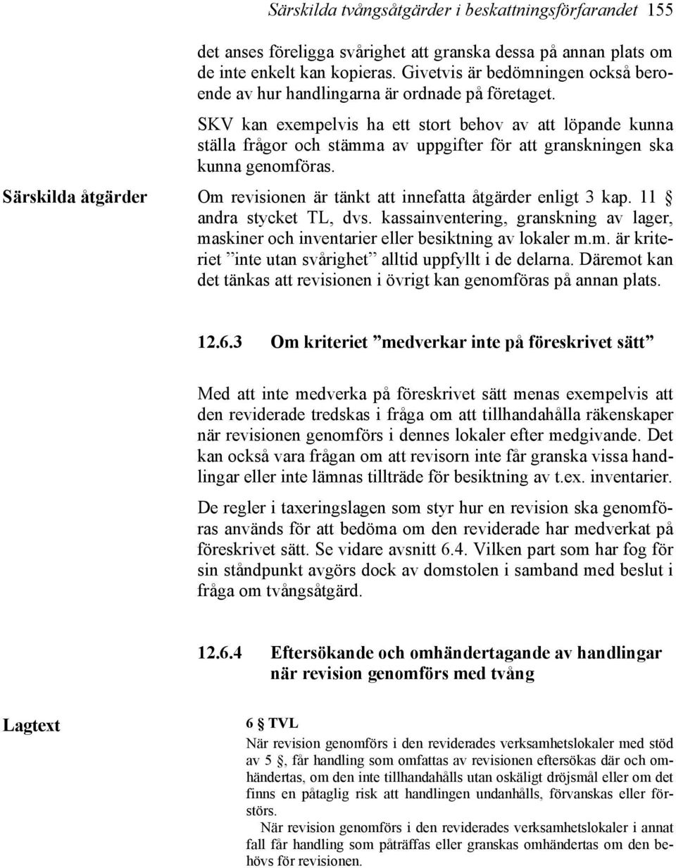 SKV kan exempelvis ha ett stort behov av att löpande kunna ställa frågor och stämma av uppgifter för att granskningen ska kunna genomföras.