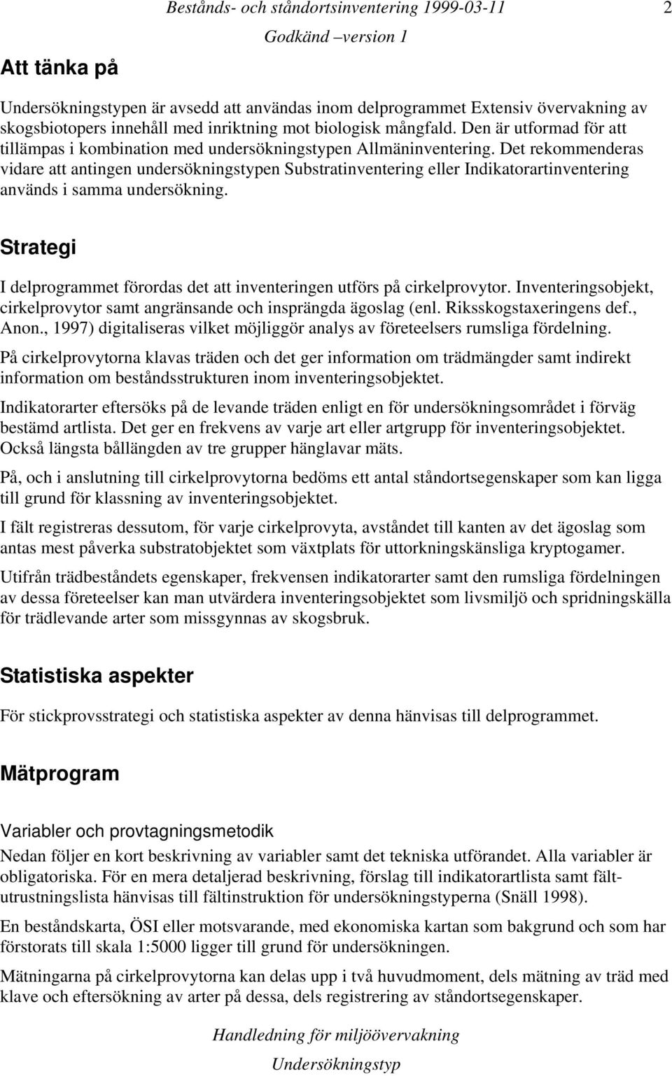 Det rekommenderas vidare att antingen undersökningstypen Substratinventering eller Indikatorartinventering används i samma undersökning.