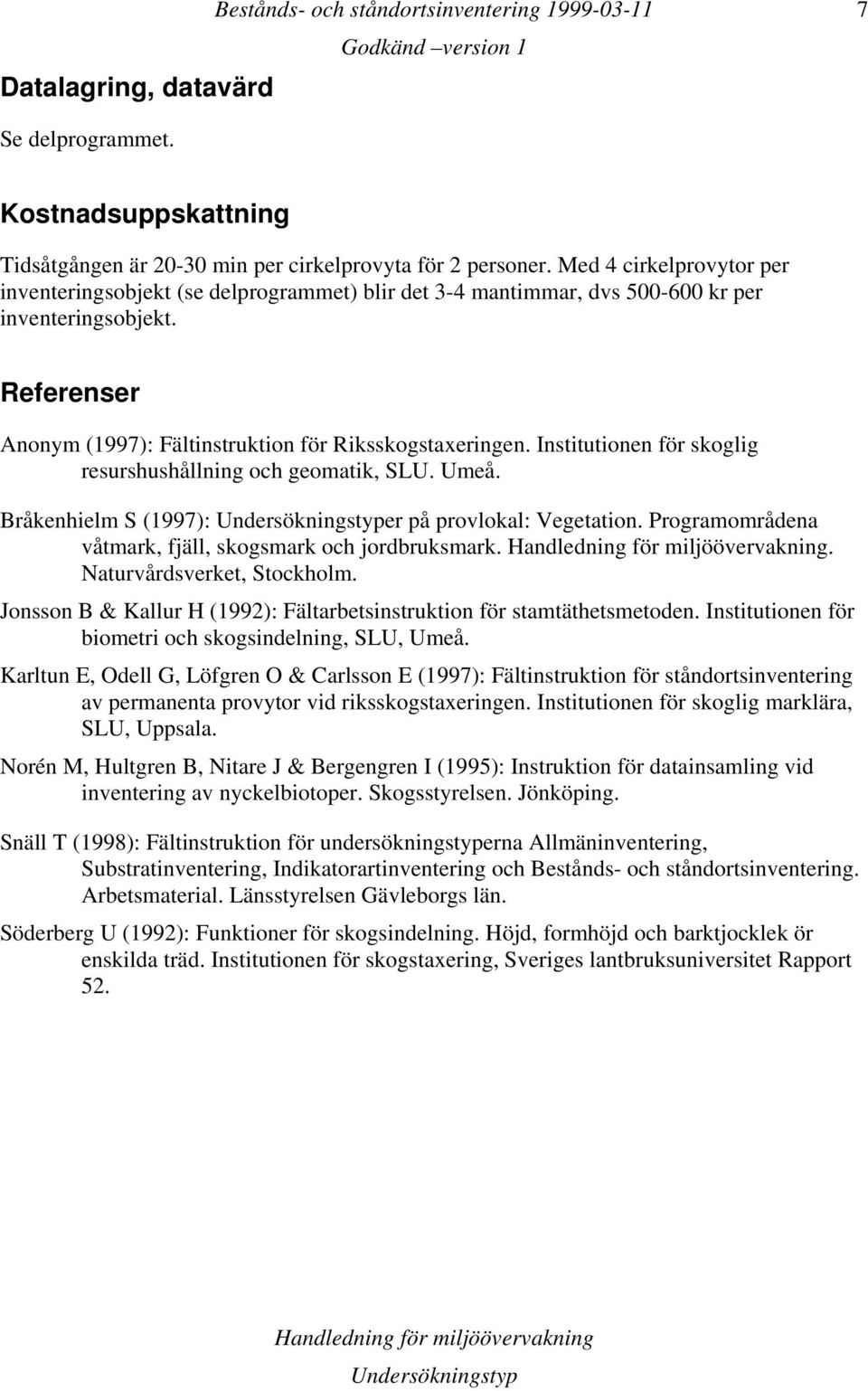 Institutionen för skoglig resurshushållning och geomatik, SLU. Umeå. Bråkenhielm S (1997): er på provlokal: Vegetation. Programområdena våtmark, fjäll, skogsmark och jordbruksmark.