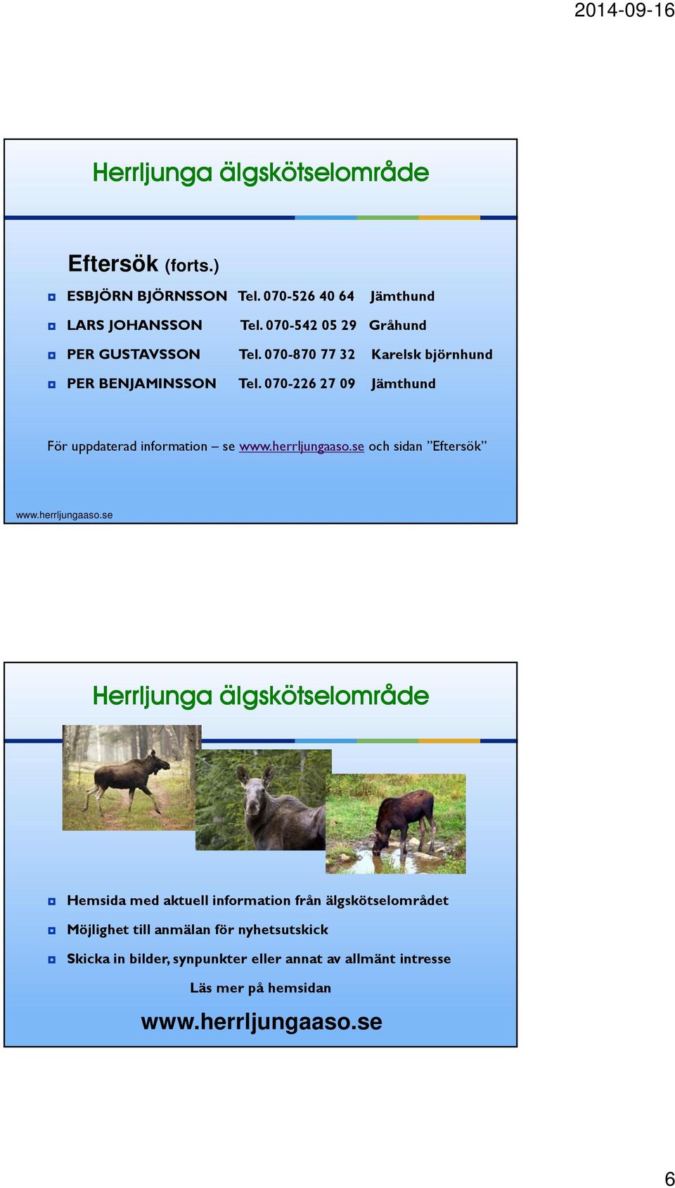 070-226 27 09 Jämthund För uppdaterad information se och sidan Eftersök Hemsida med aktuell information