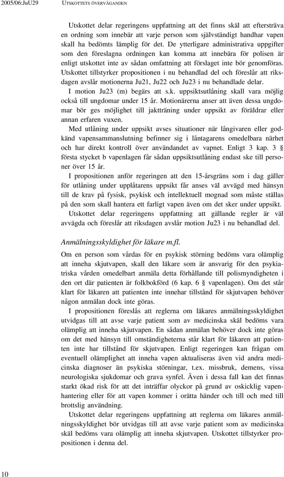 Utskottet tillstyrker propositionen i nu behandlad del och föreslår att riksdagen avslår motionerna Ju21, Ju22 och Ju23 i nu behandlade delar. I motion Ju23 (m) begärs att s.k. uppsiktsutlåning skall vara möjlig också till ungdomar under 15 år.