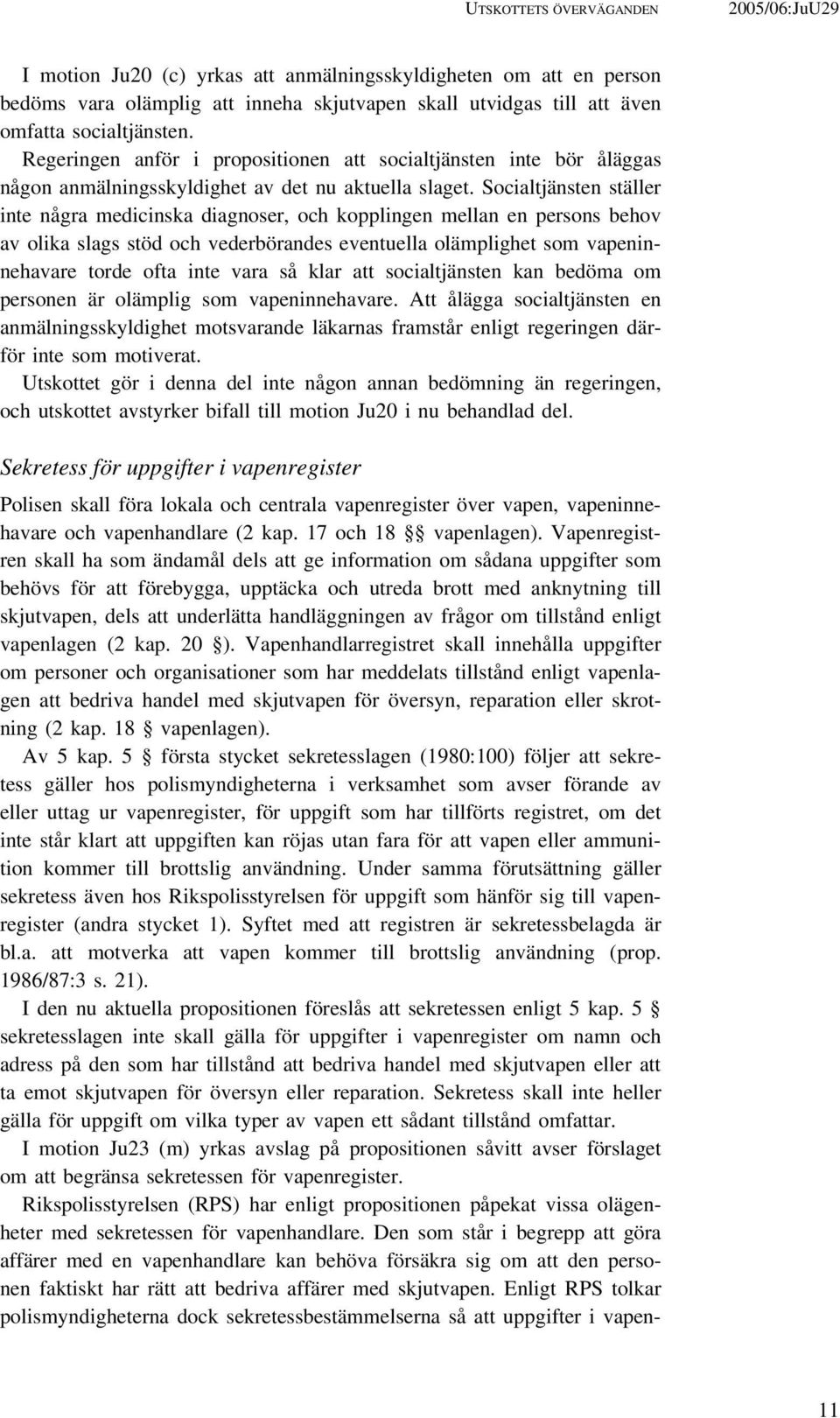 Socialtjänsten ställer inte några medicinska diagnoser, och kopplingen mellan en persons behov av olika slags stöd och vederbörandes eventuella olämplighet som vapeninnehavare torde ofta inte vara så