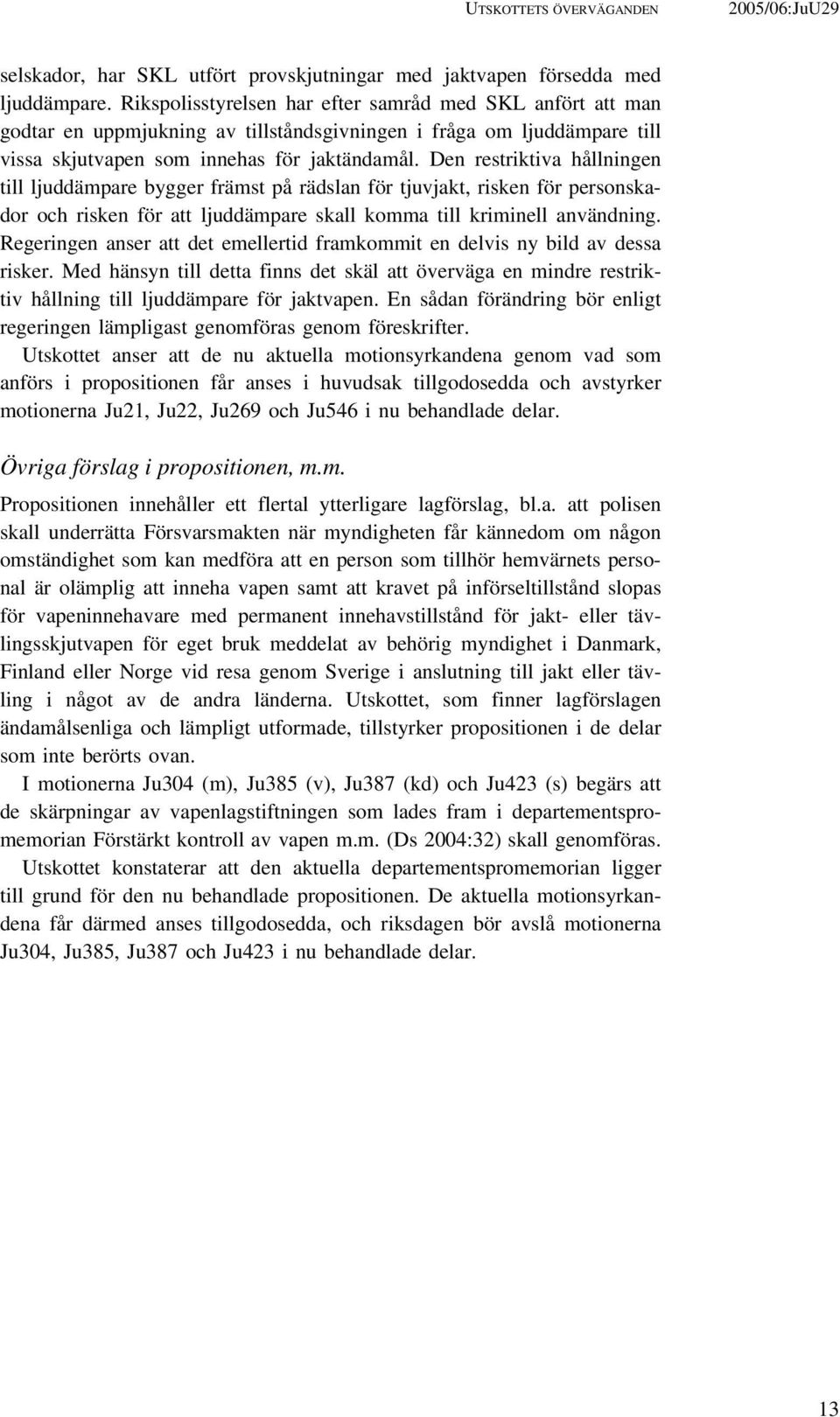 Den restriktiva hållningen till ljuddämpare bygger främst på rädslan för tjuvjakt, risken för personskador och risken för att ljuddämpare skall komma till kriminell användning.