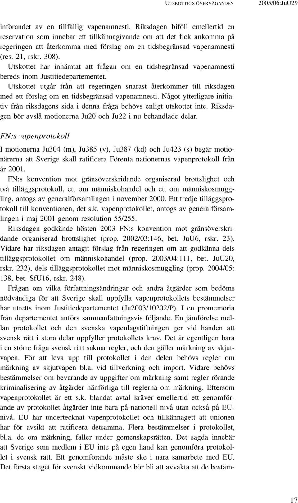 Utskottet har inhämtat att frågan om en tidsbegränsad vapenamnesti bereds inom Justitiedepartementet.