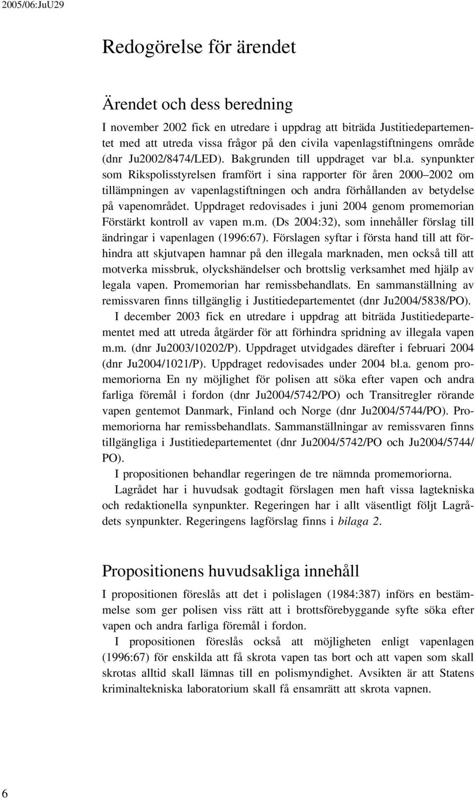 Uppdraget redovisades i juni 2004 genom promemorian Förstärkt kontroll av vapen m.m. (Ds 2004:32), som innehåller förslag till ändringar i vapenlagen (1996:67).