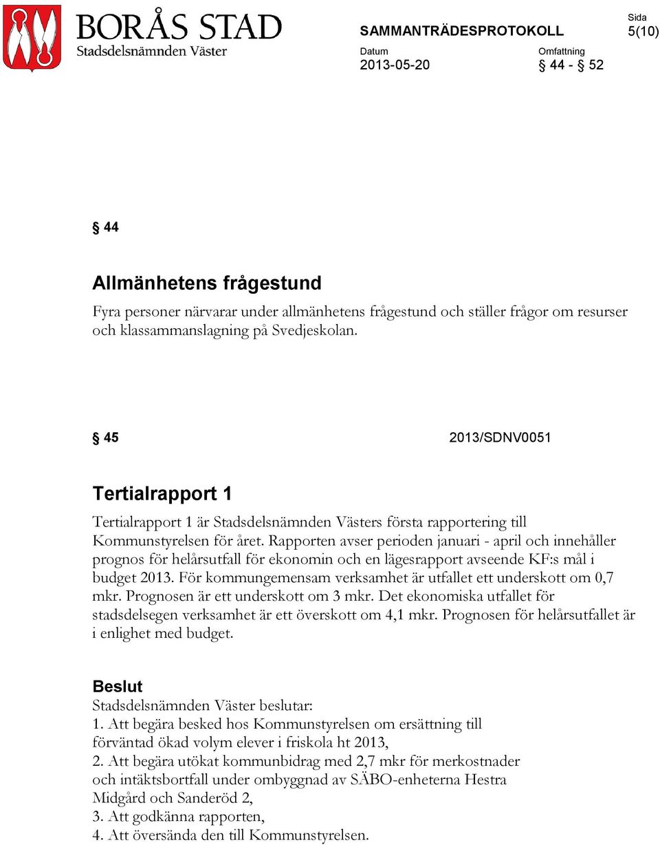 Rapporten avser perioden januari - april och innehåller prognos för helårsutfall för ekonomin och en lägesrapport avseende KF:s mål i budget 2013.