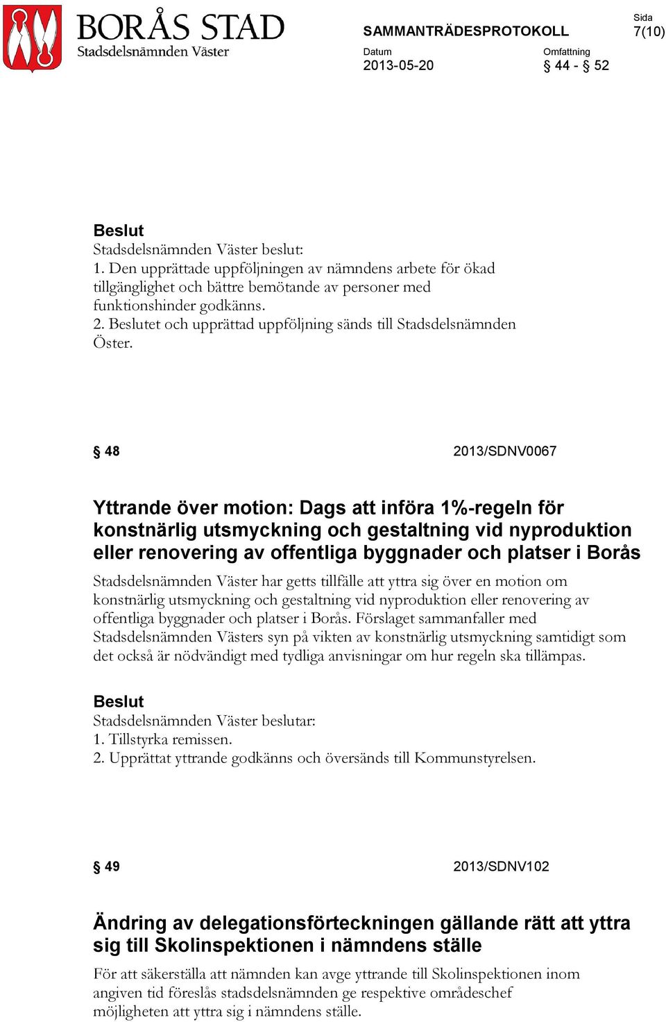 48 2013/SDNV0067 Yttrande över motion: Dags att införa 1%-regeln för konstnärlig utsmyckning och gestaltning vid nyproduktion eller renovering av offentliga byggnader och platser i Borås