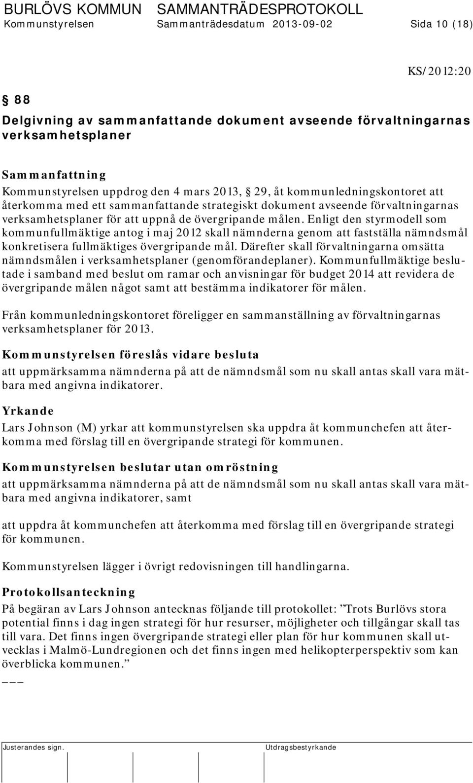 Enligt den styrmodell som kommunfullmäktige antog i maj 2012 skall nämnderna genom att fastställa nämndsmål konkretisera fullmäktiges övergripande mål.