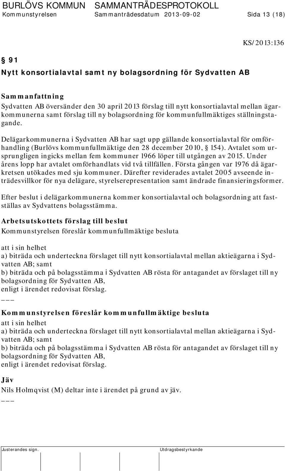 Delägarkommunerna i Sydvatten AB har sagt upp gällande konsortialavtal för omförhandling (Burlövs kommunfullmäktige den 28 december 2010, 154).