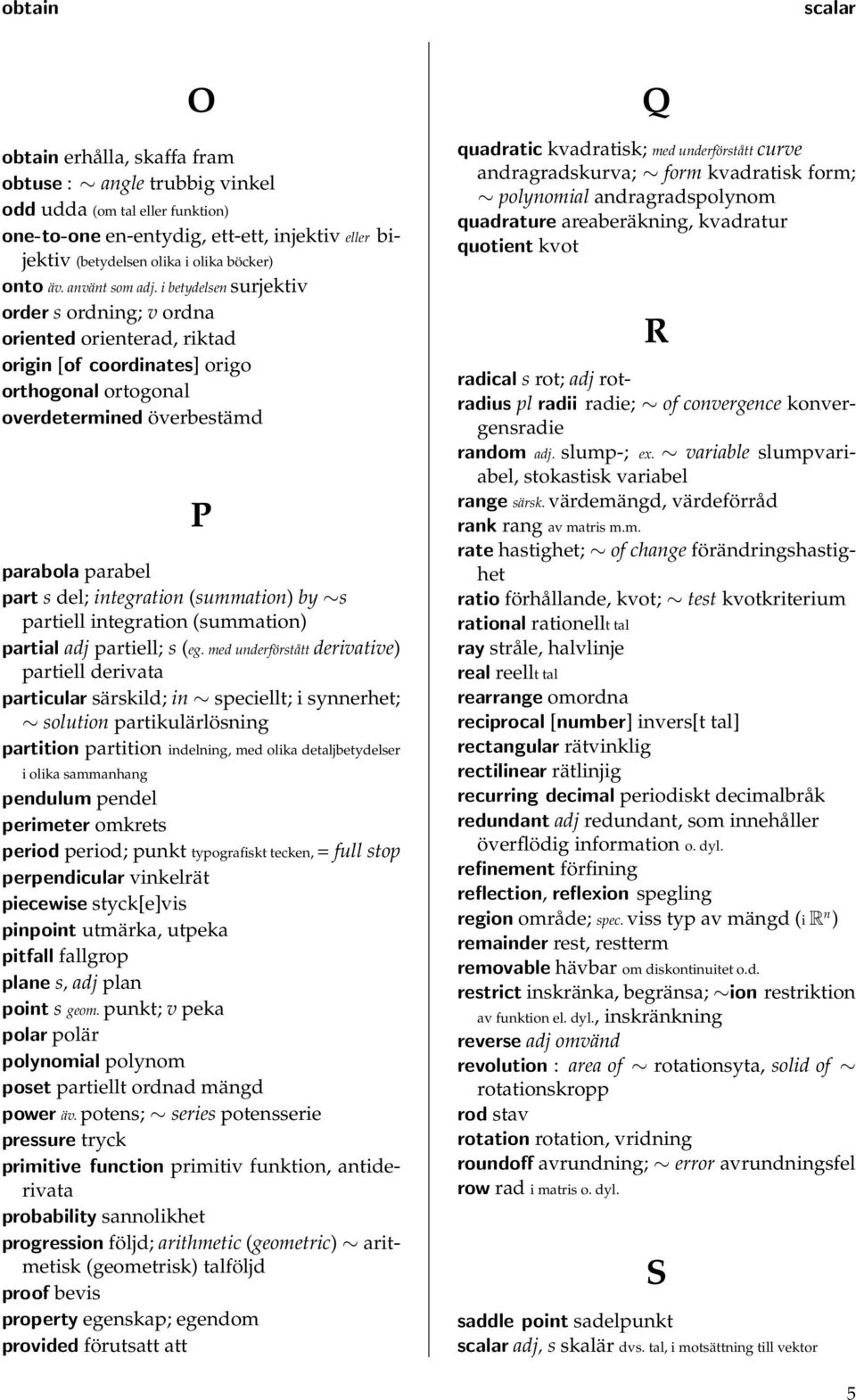 i betydelsen surjektiv order s ordning; v ordna oriented orienterad, riktad origin [of coordinates] origo orthogonal ortogonal overdetermined överbestämd P parabola parabel part s del; integration