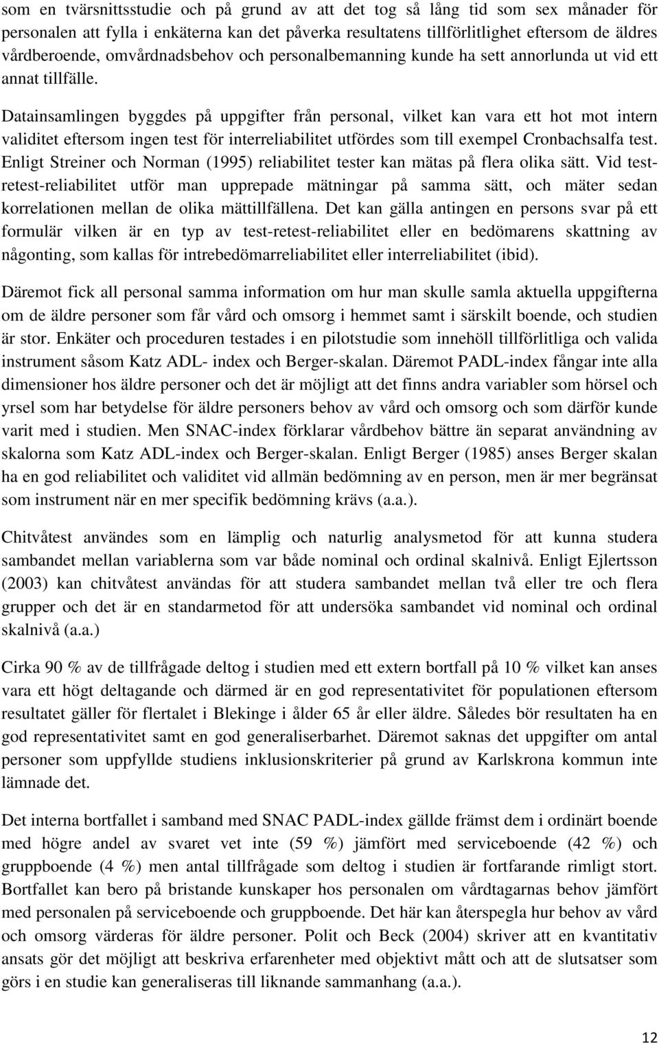 Datainsamlingen byggdes på uppgifter från personal, vilket kan vara ett hot mot intern validitet eftersom ingen test för interreliabilitet utfördes som till exempel Cronbachsalfa test.