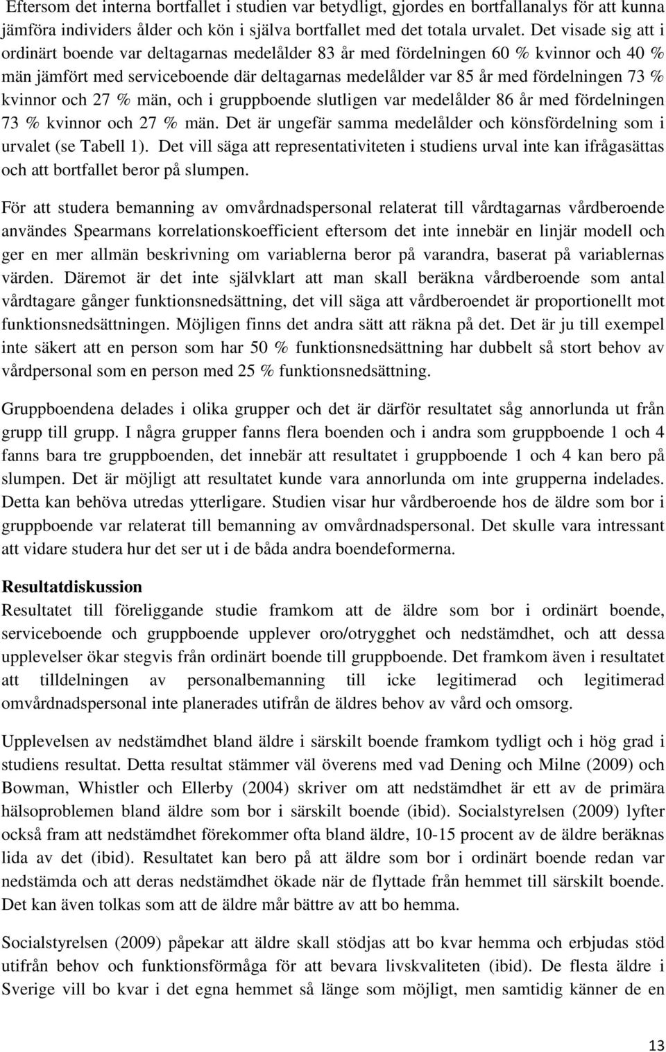 kvinnor och 27 % män, och i gruppboende slutligen var medelålder 86 år med fördelningen 73 % kvinnor och 27 % män. Det är ungefär samma medelålder och könsfördelning som i urvalet (se Tabell 1).