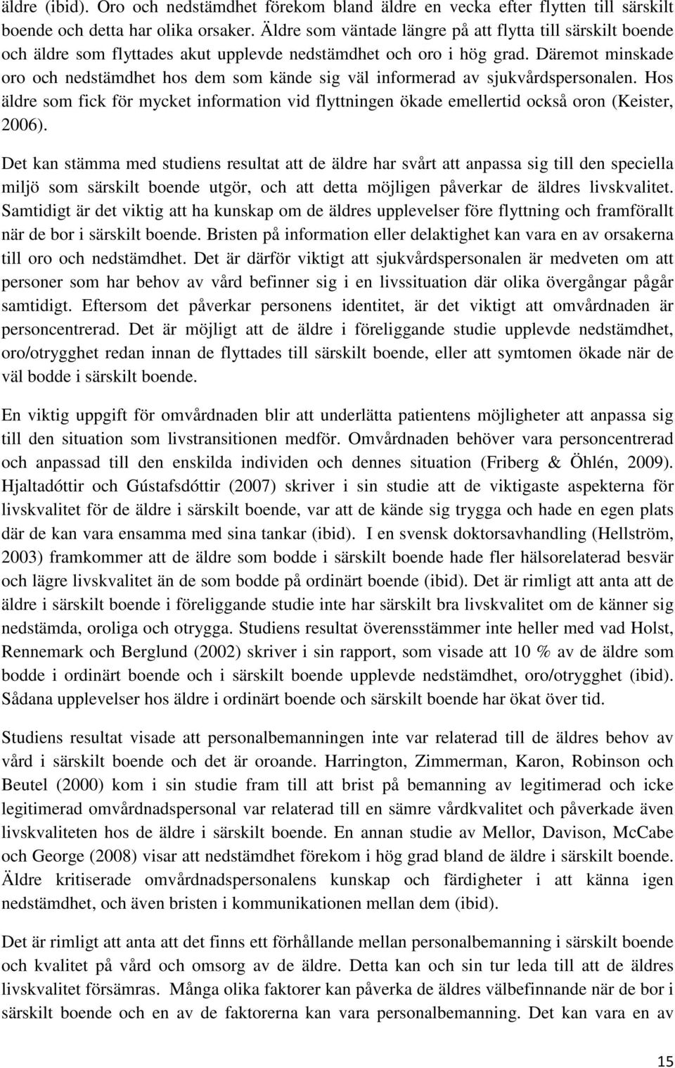 Däremot minskade oro och nedstämdhet hos dem som kände sig väl informerad av sjukvårdspersonalen. Hos äldre som fick för mycket information vid flyttningen ökade emellertid också oron (Keister, 2006).