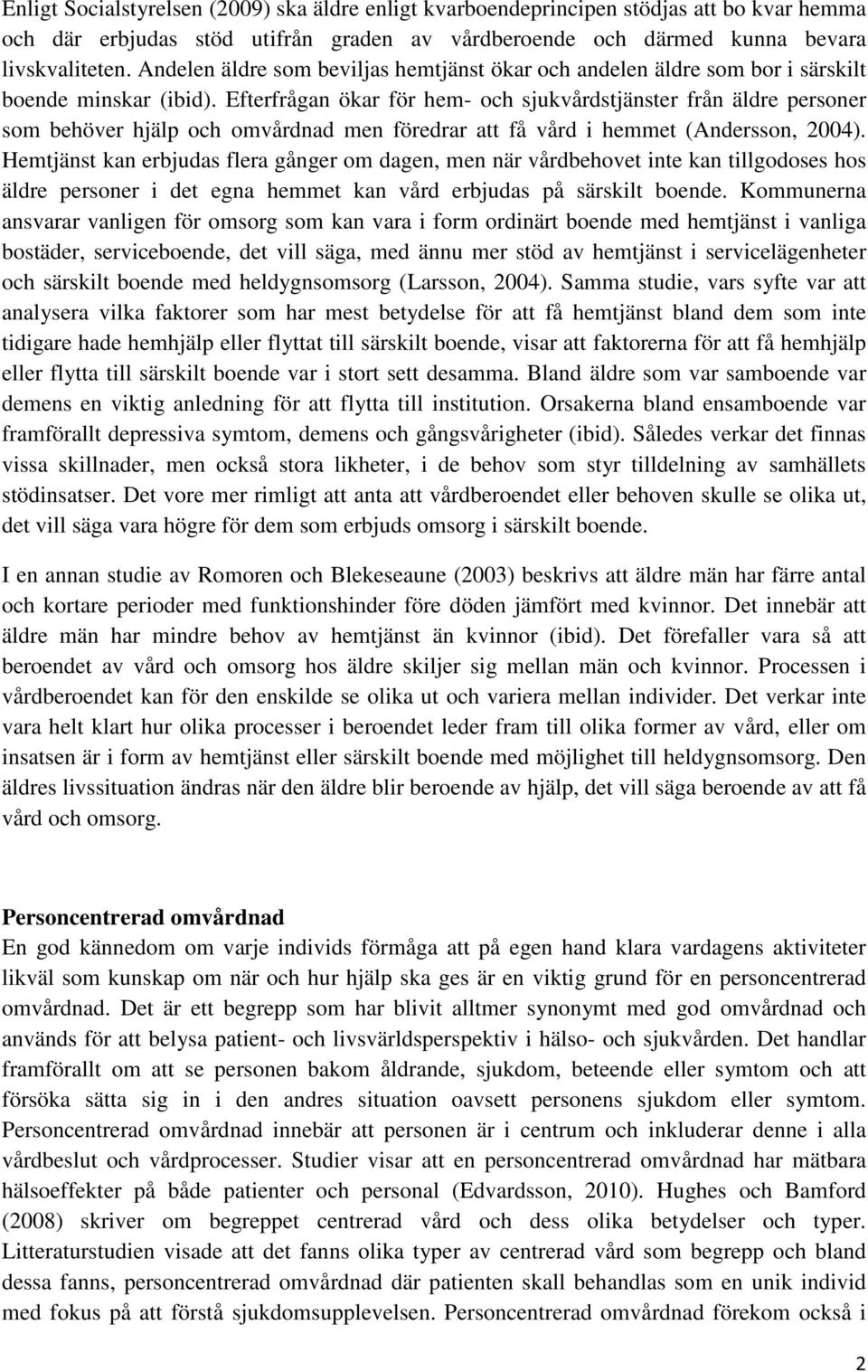 Efterfrågan ökar för hem- och sjukvårdstjänster från äldre personer som behöver hjälp och omvårdnad men föredrar att få vård i hemmet (Andersson, 2004).