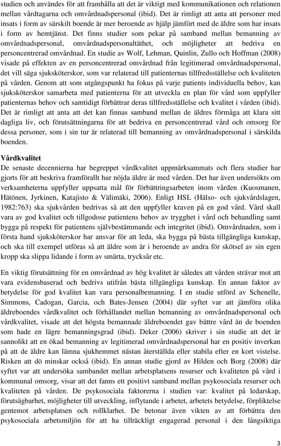 Det finns studier som pekar på samband mellan bemanning av omvårdnadspersonal, omvårdnadspersonaltäthet, och möjligheter att bedriva en personcentrerad omvårdnad.