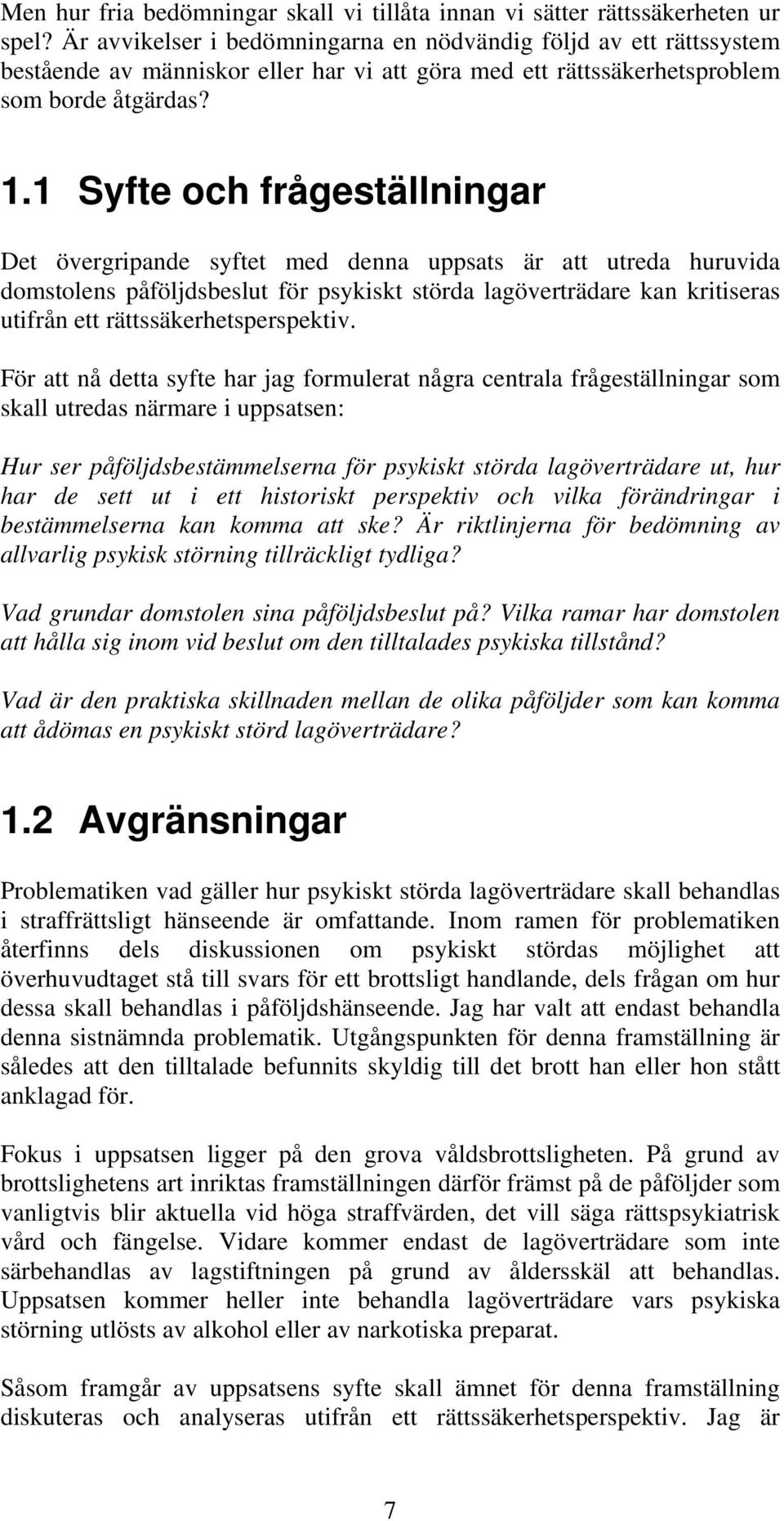 1 Syfte och frågeställningar Det övergripande syftet med denna uppsats är att utreda huruvida domstolens påföljdsbeslut för psykiskt störda lagöverträdare kan kritiseras utifrån ett