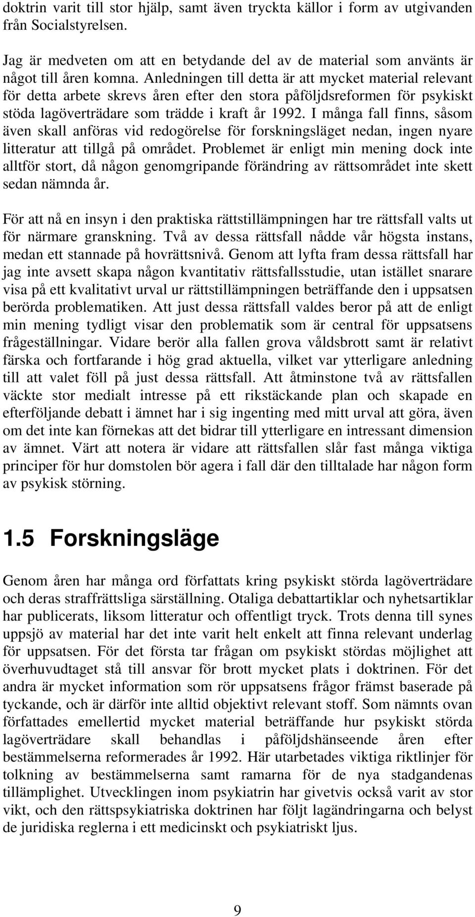 I många fall finns, såsom även skall anföras vid redogörelse för forskningsläget nedan, ingen nyare litteratur att tillgå på området.