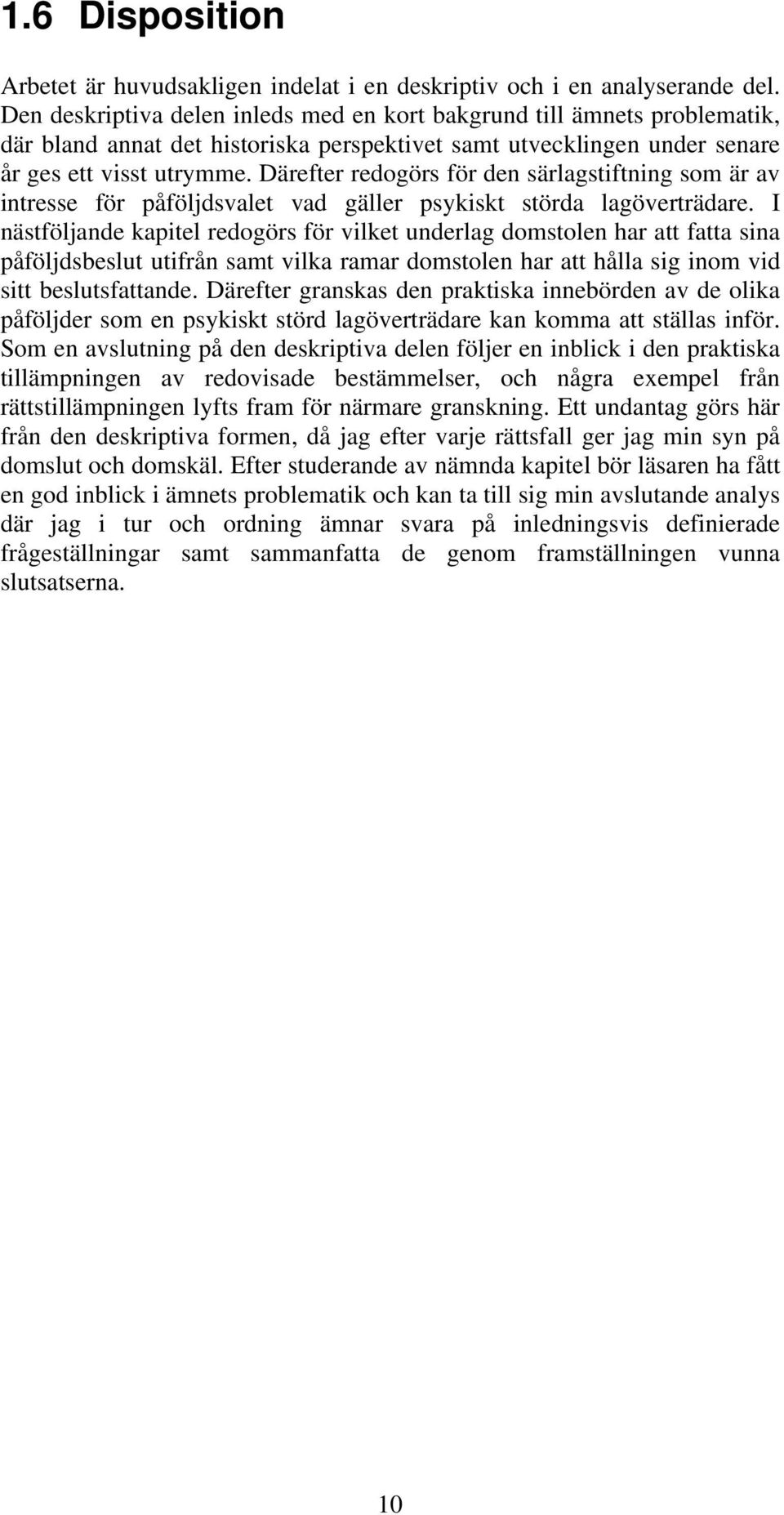 Därefter redogörs för den särlagstiftning som är av intresse för påföljdsvalet vad gäller psykiskt störda lagöverträdare.